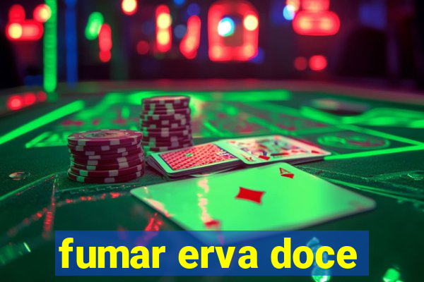 fumar erva doce